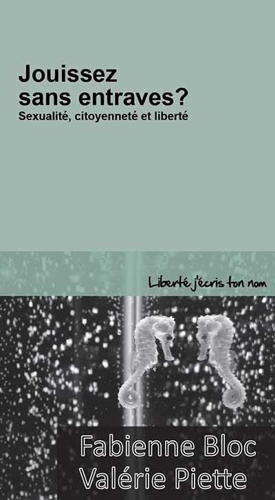 Fabienne Bloc, Valérie Piette - Jouissez sans entraves. Sexualité, citoyenneté et liberté