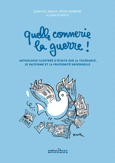 Quelle connerie la guerre! Anthologie illustrée d'écrits sur la tolérance, le pacifisme et la fraternité universelle